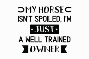 Download My Horse Isn't Spoiled, I'm Just a Well Trained Owner - Owner Collection